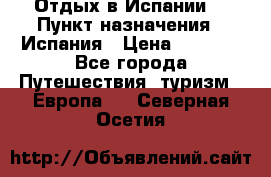 Отдых в Испании. › Пункт назначения ­ Испания › Цена ­ 9 000 - Все города Путешествия, туризм » Европа   . Северная Осетия